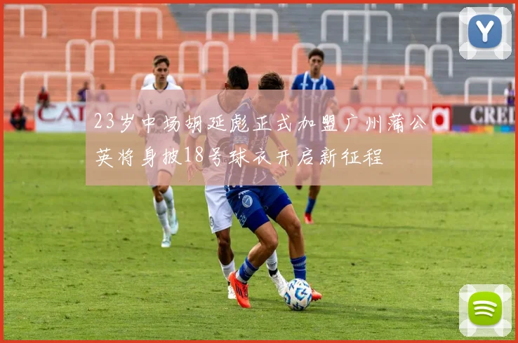 23岁中场胡延彪正式加盟广州蒲公英将身披18号球衣开启新征程